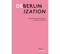 Deberlinization: Refabulating the World, A Theory of Praxis