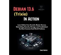 Debian 13.6 (Trixie) In Action: Learn Debian from Scratch, Master Servers, Networking, Security, Storage, and Troubleshoot the Most Common Real-World Problems