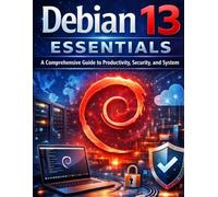 Debian 13 Essentials: A Comprehensive Guide to Productivity, Security, and System