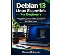 Debian 13 Linux Essentials For Beginners: Learn Installation, Linux Commands, GNOME Desktop, APT Package Management, Users, Networking, and Essential Security