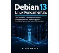 Debian 13 Linux Fundamentals: Learn Installation, Command-Line Essentials, Package Management, Networking, Users, Permissions, Security, and System Administration