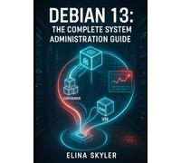DEBIAN 13: THE COMPLETE SYSTEM ADMINISTRATION GUIDE: From Installation to Production Deployment. Server Management, Security, Networking, Containers, and Enterprise Operations