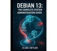 DEBIAN 13: THE COMPLETE SYSTEM ADMINISTRATION GUIDE: From Installation to Production Deployment. Server Management, Security, Networking, Containers, and Enterprise Operations