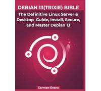 Debian 13(Trixie) Bible: The Definitive linux server and desktop guide, install secure and master Debian 13