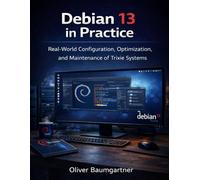 Debian13 in Practice: Real-World Configuration, Optimization,and Maintenance of Trixie Systems
