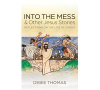 Debie Thomas Into the Mess and Other Jesus Stories (Copertina rigida)