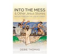 Debie Thomas Into the Mess and Other Jesus Stories (Copertina rigida)