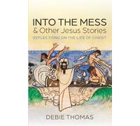 Debie Thomas Into the Mess and Other Jesus Stories (Tascabile)