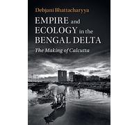 Debjani Bhattacharyya Empire and Ecology in the Bengal Delta (Tascabile)