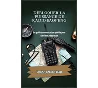 DÉBLOQUER LA PUISSANCE DE RADIO BAOFENG: Un guide communication guérilla pour survie et préparation