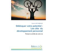Débloquer votre potentiel : Les clés du développement personnel: Prenez le contrôle de votre vie