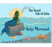Deborah Atwood The Secret Life of Lulu The Enchanting Kelp Mermaid (Tascabile)