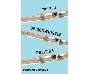Deborah Cameron The Rise of Dogwhistle Politics (Copertina rigida)