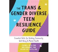 The Trans & Gender Diverse Teen Resilience Guide: Essential Skills for Building Community, Well-Being & Mental Health
