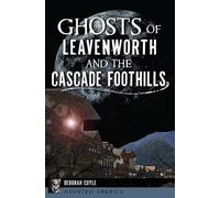 Deborah Cuyle Ghosts of Leavenworth and the Cascade Foothills (Tascabile)