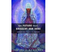 Deborah DeNicola The Future That Brought Her Here (Tascabile)