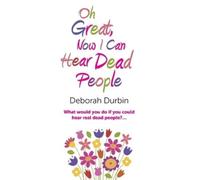Deborah Durbin Oh Great, Now I Can Hear Dead People - What would you (Tascabile)