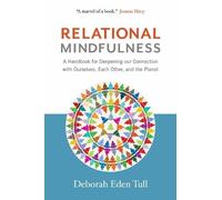 Relational Mindfulness: A Handbook for Deepening Our Connections with Ourselves, Each Other, and the Planet
