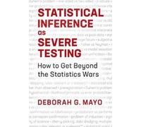 Statistical Inference as Severe Testing: How to Get Beyond the Statistics Wars