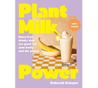 Deborah Kaloper Plant Milk Power: Dairy-free drinks that are (Copertina rigida)