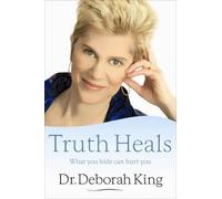 Deborah King Truth Heals: What You Hide Can Hurt You (Tascabile)