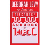 Deborah Levy An Amorous Discourse in the Suburbs of Hell (Tascabile)
