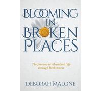 Deborah Malone Blooming in Broken Places: The Journey to Abundant Li (Tascabile)