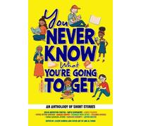 You Never Know What You're Going to Get: An Anthology of Short Stories