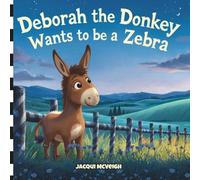 Deborah The Donkey Wants To Be A Zebra: Picture Book About Being Yourself For Kids Ages 3-5
