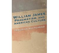 Deborah Whitehead William James, Pragmatism, and American Culture (Tascabile)