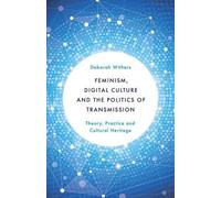 Deborah Withers Feminism, Digital Culture and the Politics of Transm (Tascabile)