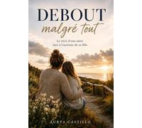 Debout malgré tout: Le récit d'une mère face à l'autisme de sa fille