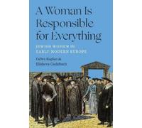 A Woman Is Responsible for Everything: Jewish Women in Early Modern Europe