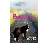 Debra Murphy Beatrix The Time Travelling Collie (Tascabile)