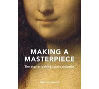Making a Masterpiece: The Stories Behind Iconic Artworks by Mancoff, Debra N.
