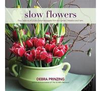 Slow Flowers: Four Seasons of Locally Grown Bouquets from the Garden, Meadow and Farm