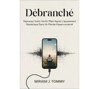 Débranché: Reprenez votre vie en main après l'épuisement numérique dans un monde hyperconnecté