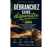 Débranchez sans disparaître: 21 jours pour réduire le temps d’écran, retrouver votre concentration et libérer vos soirées sans supprimer votre smartphone