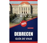 DEBRECEN GUÍA DE VIAJE 2025: Explora la cultura local de Hungría y las atracciones y experiencias locales imperdibles para todos los viajeros