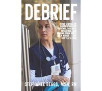 Debrief: True Stories of Advocating for Patients, Building Resilience, and Finding Your Voice as a Nurse-One Shift at a Time