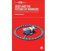 Debt and the Future of Workers: Financialization As Exploitation in the 21st Century