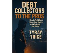 Debt Collectors To The Pros: How to Fight Back, Know Your Rights, and Win Using the FDCPA