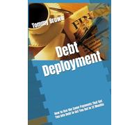 Debt Deployment: How to Use the Same Payments That Got You Into Debt to Get You Out in 12 Months