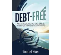 Debt-Free: A Simple Step-by-Step Plan to Pay Off Debt, Build Savings, and Take Control of Your Money