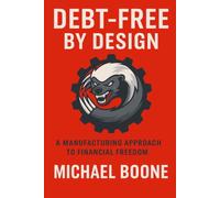 Debt Free by Design: A Manufacturing Approach to Financial Freedom