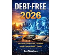 DEBT-FREE in 2026: A Practical Guide to Debt Settlement using AI-Powered ChatGPT Prompts