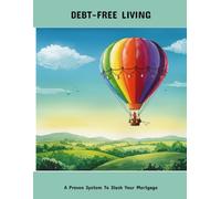 Debt-Free Living: A Proven System To Slash Your Mortgage