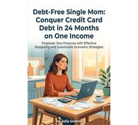 Debt-Free Single Mom: Conquer Credit Card Debt in 24 Months on One Income: Empower Your Finances with Effective Budgeting and Sustainable Economic Strategies