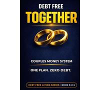 Debt-Free Together: A Couple's Guide to Financial Harmony: A Couple's Step-by-Step Guide to Merging Finances, Eliminating Debt, and Building a Shared Money Plan That Actually Works