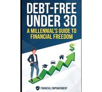Debt-Free Under 30: Step-by-Step Playbook to Pay Off Loans, Master Your Money, and Build Wealth in Your 20s